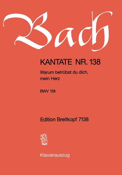Cantata No. 138 : Warum Betrübst Du Dich, Mein Herz.