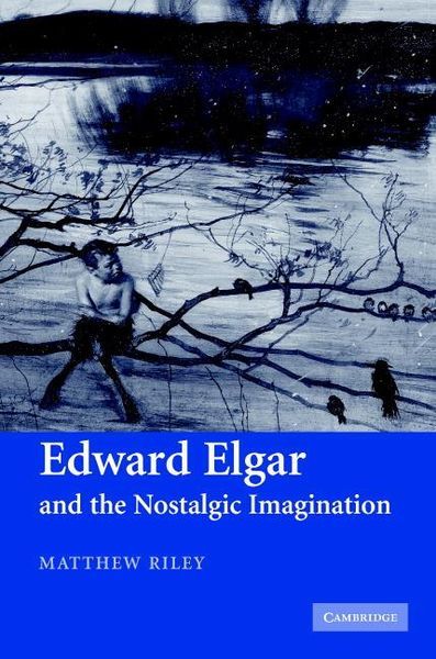 Edward Elgar and The Nostalgic Imagination.