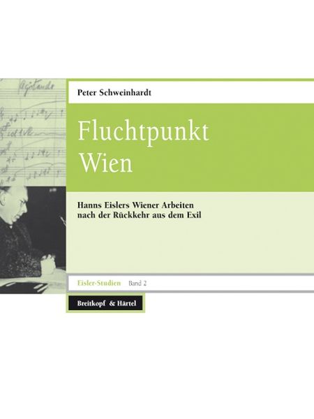 Fluchtpunkt Wien : Hanns Eislers Wiener Arbeiten Nach der Rückkehr Aus Dem Exil.