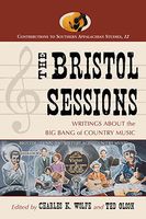 Bristol Sessions : Writings About The Bang Bang Of Country Music / Ed. Charles K. Wolfe & Ted Olson.