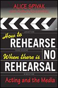 How To Rehearse When There Is No Rehearsal : Acting and The Media.