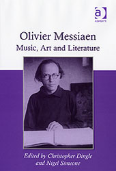 Olivier Messiaen : Music, Art and Literature / edited by Christopher Dingle and Nigel Simeone.