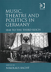 Music, Theatre and Politics In Germany : 1848 To The Third Reich / edited by Nikolaus Bacht.