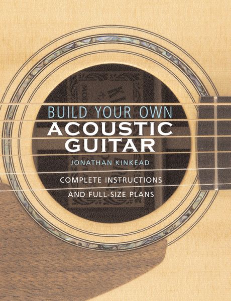 Build Your Own Acoustic Guitar : Complete Instructions and Full-Size Plans.