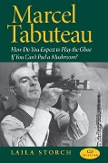 Marcel Tabuteau : How Do You Expect To Play The Oboe If You Can't Peel A Mushroom?