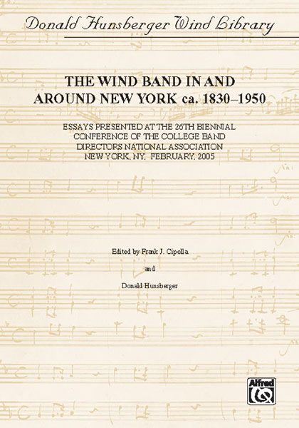 Wind Band In and Around New York Ca. 1830-1950 / edited by Frank J. Cipolla and Donald Hunsberger.