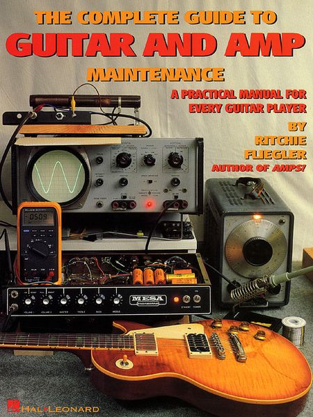 Complete Guide To Guitar and Amp Maintenance : A Practical Manual For Every Guitar Player.