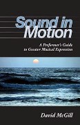 Sound In Motion : A Performer's Guide To Greater Musical Expression.