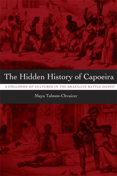 Hidden History Of Capoeira : A Collision Of Cultures In The Brazilian Battle Dance.