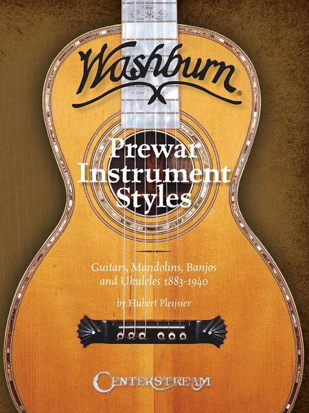 Washburn Prewar Instrument Styles : Guitars, Mandolins, Banjos And Ukuleles 1883-1940.