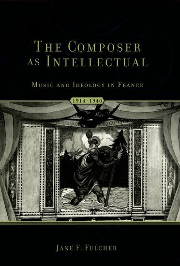 Composer As Intellectual : Music and Ideology In France, 1914-1940.