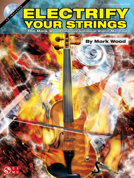 Electrify Your Strings : The Mark Wood Improvisational Violin Method.