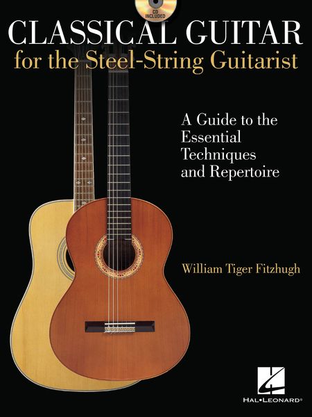 Classical Guitar For The Steel-String Guitarist : A Guide To The Essential Techniques & Repertoire.