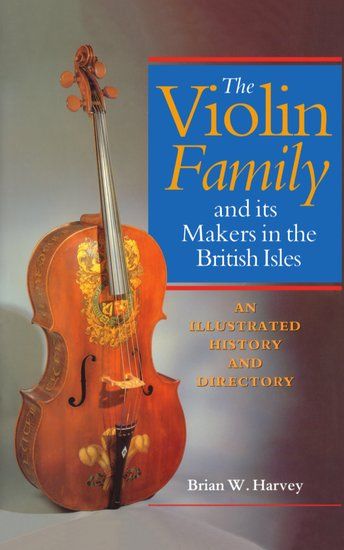 Violin Family and Its Makers In The British Isles : An Illustrated History and...