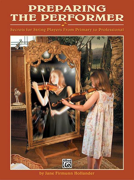 Preparing The Performer : Secrets For String Players From Primary To Professional.