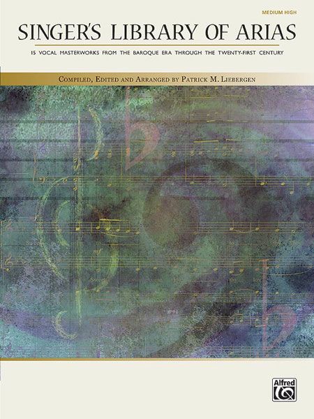 Singer's Library Of Arias : For Medium High Voice / Edited And Arranged By Patrick M. Liebergen.