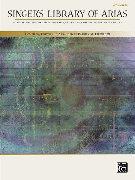 Singer's Library Of Arias : For Medium High Voice / Edited And Arranged By Patrick M. Liebergen.