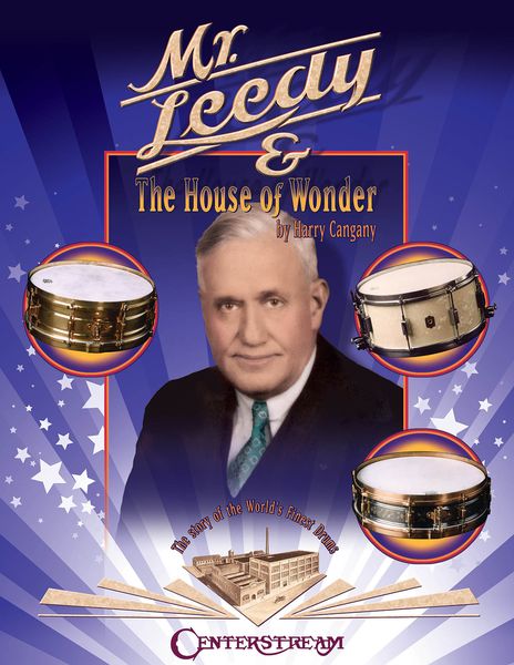 Mr. Leedy And The House Of Wonder : The Story Of The World's Finest Drums.