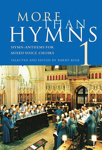 More Than Hymns 1 : Hymn-Anthems For Mixed Choirs / edited by Barry Rose.