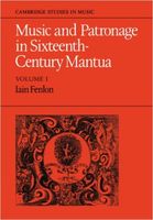 Music and Patronage In Sixteenth-Century Mantua, Vol. 1.