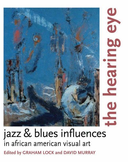 Hearing Eye : Jazz & Blues Influences In African American Visual Art.