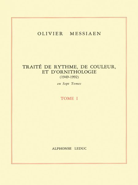 Traite De Rhythme, De Couleur, Et d'Ornithologie (1949-1992) : Tome 1.