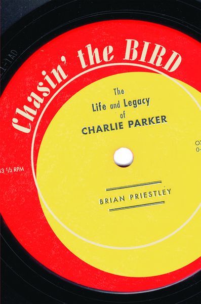 Chasin' The Bird : The Life and Legacy of Charlie Parker.