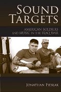 Sound Targets : American Soldiers And Music In The Iraq War.