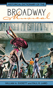 Historical Dictionary Of The Broadway Musical.