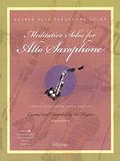 Meditative Solos For Alto Saxophone : Creative Solos For The Church Musician / Arranged By Ed Hogan.