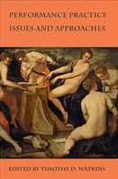 Performance Practice Issues And Approaches / edited by Timothy D. Watkins.