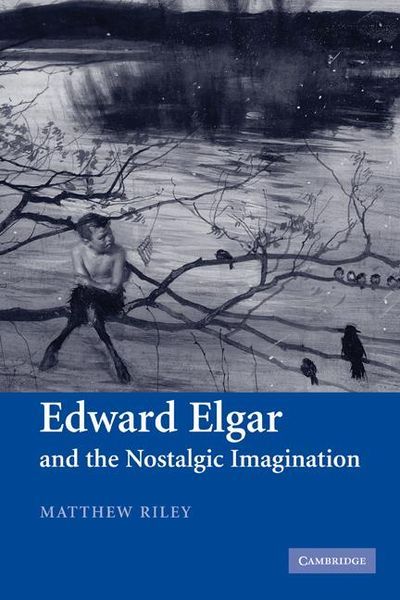 Edward Elgar and The Nostalgic Imagination.