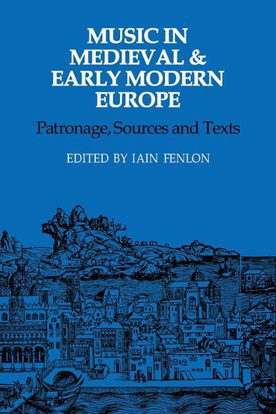 Music In Medieval and Early Modern Europe : Patronage, Sources and Texts / Ed. Iain Fenlon.