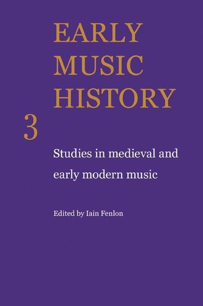 Early Music History 3 : Studies In Medieval and Early Modern Music / edited by Iain Fenlon.