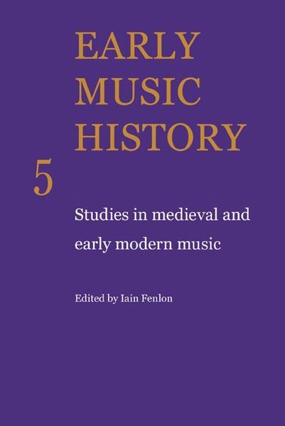 Early Music History 5 : Studies In Medieval and Early Modern Music / edited by Iain Fenlon.