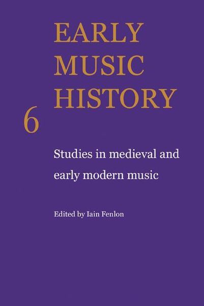 Early Music History 6 : Studies In Medieval and Early Modern Music / edited by Iain Fenlon.
