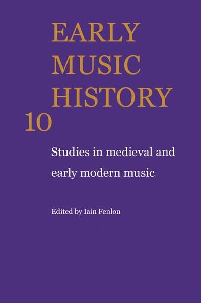 Early Music History 10 : Studies In Medieval and Early Modern Music / edited by Iain Fenlon.