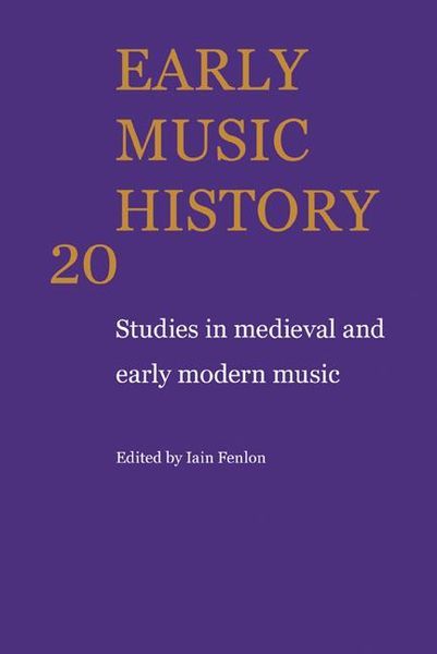 Early Music History 20 : Studies In Medieval and Early Modern Music / edited by Iain Fenlon.