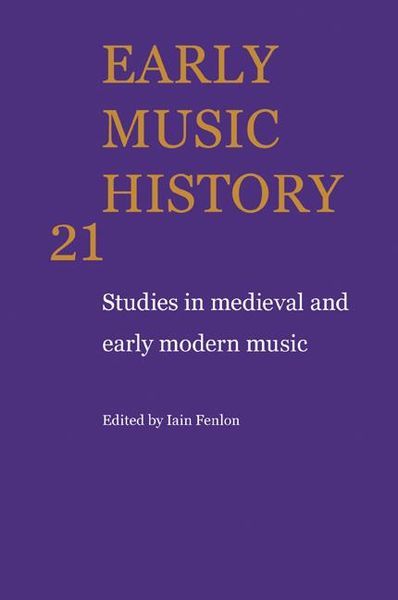 Early Music History 21 : Studies In Medieval and Early Modern Music / edited by Iain Fenlon.