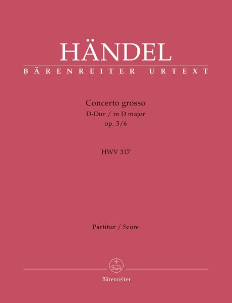 Concerto Grosso No. 6 In D Major, Op. 3 No. 6 (HWV 317) : For Orchestra / edited by Frederik Hudson.