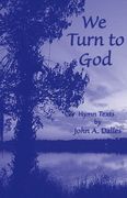 We Turn To God : Hymn Texts / edited by Lucia Sullivan.