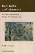 Hans Keller and Internment : The Development Of An Emigre Musician, 1938-48 / Ed. Christopher White.