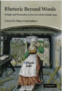 Rhetoric Beyond Words : Delight and Persuasion In The Arts Of The Middle Ages / ed. Mary Carruthers.