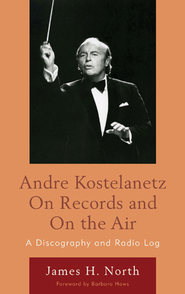 Andre Kostelanetz On Records and On The Air : A Discography and Radio Log.