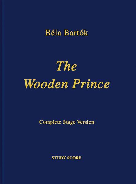 Wooden Prince : Complete Stage Version (1932) / Ed. Nelson Dellamaggiore and Peter Bartok.