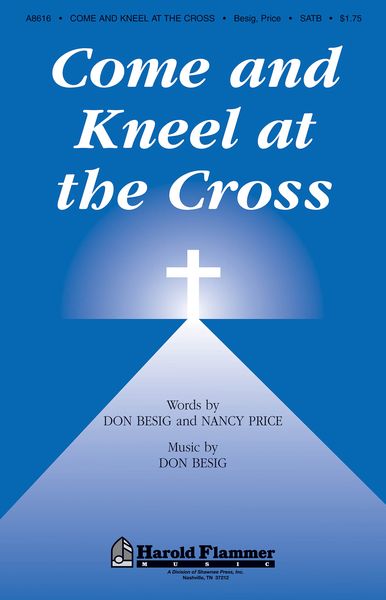 Come Kneel At The Cross : For SATB Chorus.