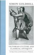 Victorian Culture and Classical Antiquity : Art, Opera, Fiction and The Proclamation Of Modernity.