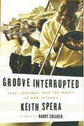 Groove Interrupted : Loss, Renewal, and The Music Of New Orleans.