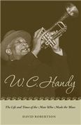W. C. Handy : The Life and Times Of The Man Who Made The Blues.