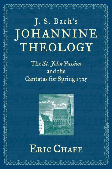 J. S. Bach's Johannine Theology : The St. John Passion and The Cantatas Of Spring 1725.